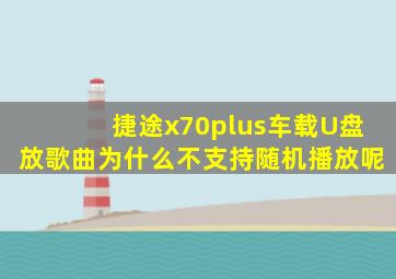 捷途x70plus车载U盘放歌曲为什么不支持随机播放呢