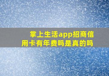 掌上生活app招商信用卡有年费吗是真的吗