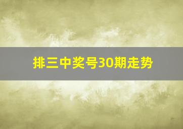 排三中奖号30期走势