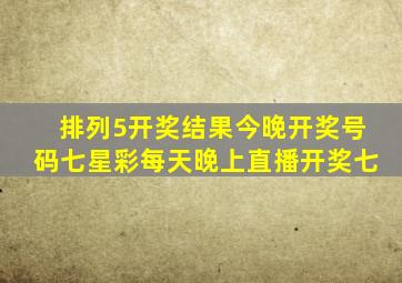 排列5开奖结果今晚开奖号码七星彩每天晚上直播开奖七