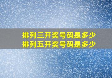 排列三开奖号码是多少排列五开奖号码是多少