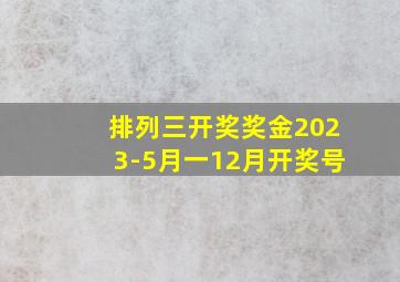 排列三开奖奖金2023-5月一12月开奖号