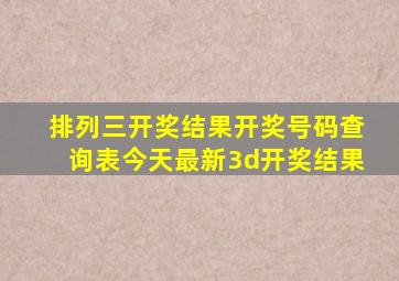 排列三开奖结果开奖号码查询表今天最新3d开奖结果