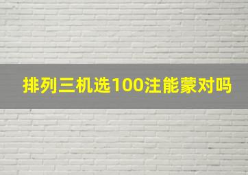 排列三机选100注能蒙对吗