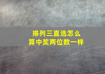 排列三直选怎么算中奖两位数一样