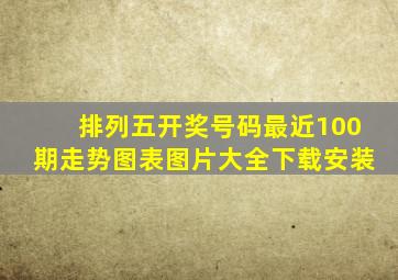 排列五开奖号码最近100期走势图表图片大全下载安装