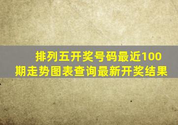 排列五开奖号码最近100期走势图表查询最新开奖结果