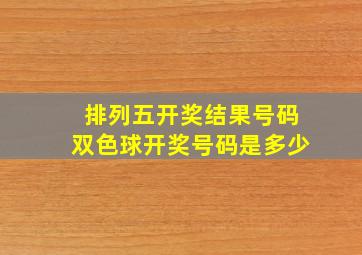 排列五开奖结果号码双色球开奖号码是多少