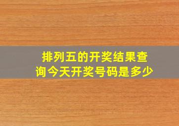 排列五的开奖结果查询今天开奖号码是多少