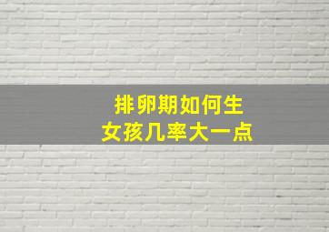 排卵期如何生女孩几率大一点