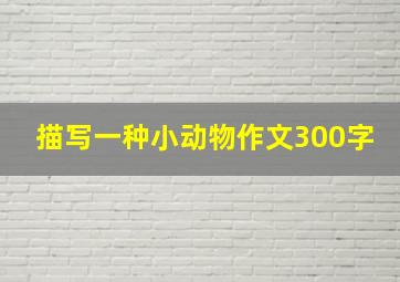 描写一种小动物作文300字