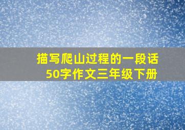 描写爬山过程的一段话50字作文三年级下册