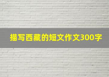 描写西藏的短文作文300字