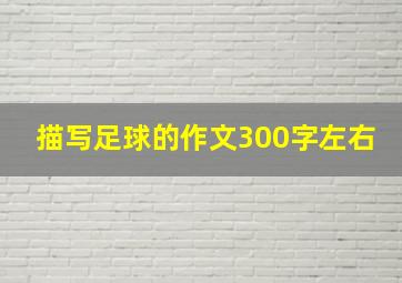 描写足球的作文300字左右