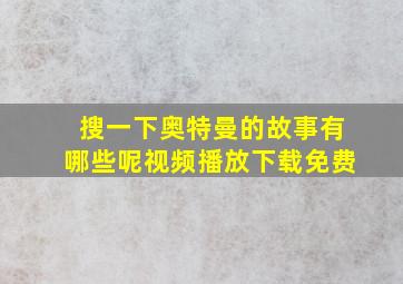 搜一下奥特曼的故事有哪些呢视频播放下载免费