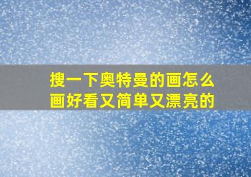 搜一下奥特曼的画怎么画好看又简单又漂亮的