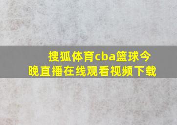 搜狐体育cba篮球今晚直播在线观看视频下载