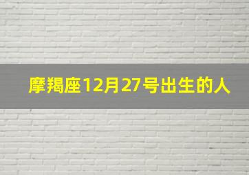 摩羯座12月27号出生的人