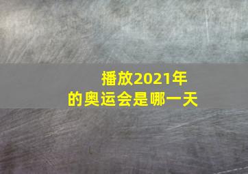 播放2021年的奥运会是哪一天