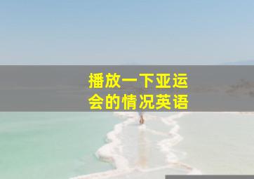 播放一下亚运会的情况英语