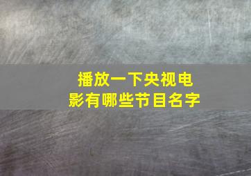 播放一下央视电影有哪些节目名字