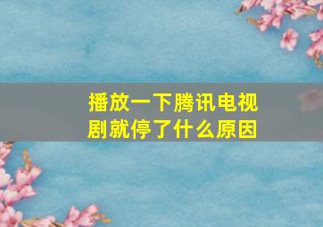 播放一下腾讯电视剧就停了什么原因