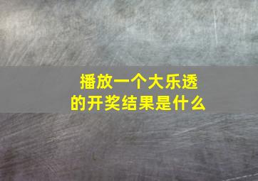 播放一个大乐透的开奖结果是什么