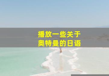 播放一些关于奥特曼的日语