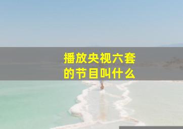 播放央视六套的节目叫什么