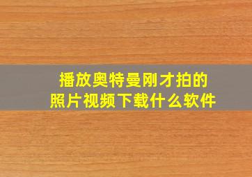 播放奥特曼刚才拍的照片视频下载什么软件