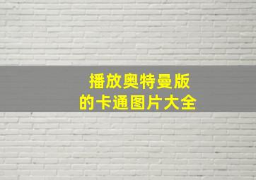 播放奥特曼版的卡通图片大全