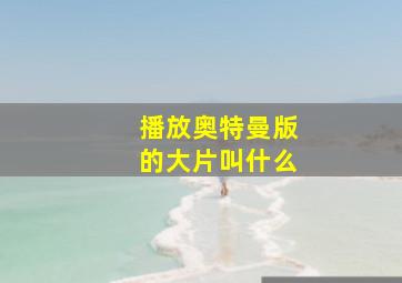 播放奥特曼版的大片叫什么