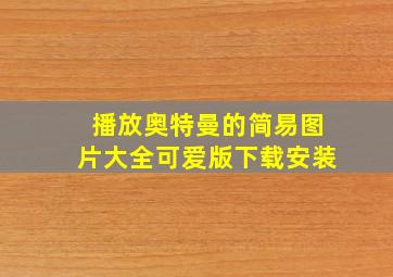 播放奥特曼的简易图片大全可爱版下载安装