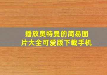 播放奥特曼的简易图片大全可爱版下载手机