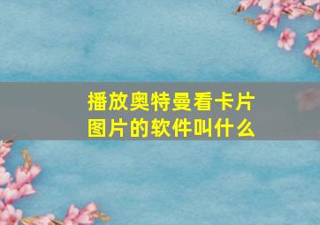 播放奥特曼看卡片图片的软件叫什么