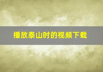 播放泰山时的视频下载