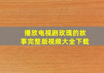 播放电视剧玫瑰的故事完整版视频大全下载