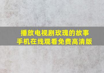 播放电视剧玫瑰的故事手机在线观看免费高清版