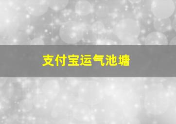 支付宝运气池塘