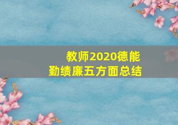 教师2020德能勤绩廉五方面总结