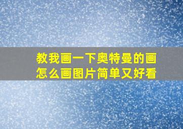 教我画一下奥特曼的画怎么画图片简单又好看