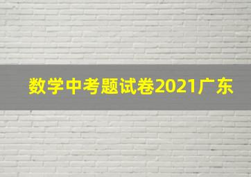 数学中考题试卷2021广东