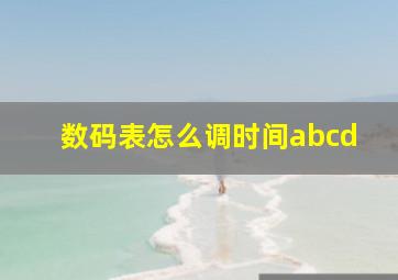 数码表怎么调时间abcd