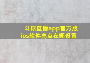 斗球直播app官方版ios软件亮点在哪设置