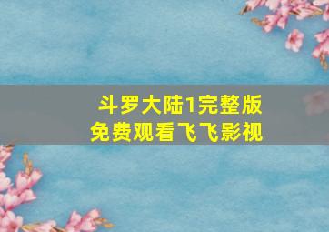 斗罗大陆1完整版免费观看飞飞影视