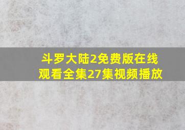 斗罗大陆2免费版在线观看全集27集视频播放