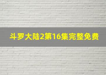 斗罗大陆2第16集完整免费