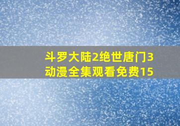 斗罗大陆2绝世唐门3动漫全集观看免费15