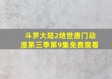 斗罗大陆2绝世唐门动漫第三季第9集免费观看