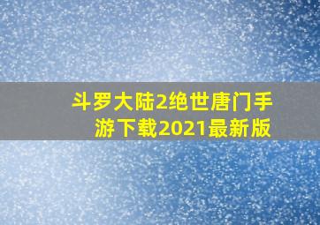 斗罗大陆2绝世唐门手游下载2021最新版